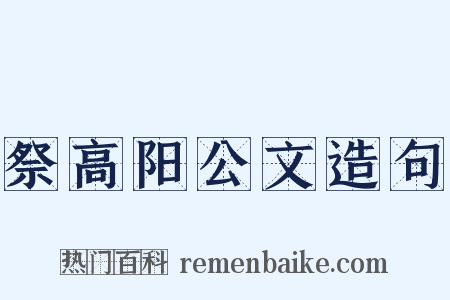 祭高阳公文造句是什么意思的图片